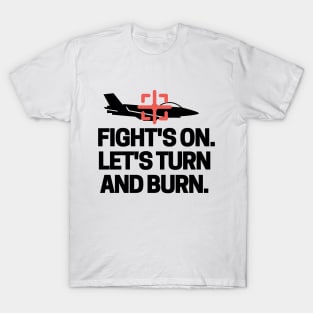 Fight's on. Let's turn and burn! T-Shirt